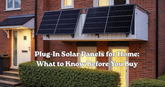 Plug-In Solar Panels for Home: What to Know Before You Buy